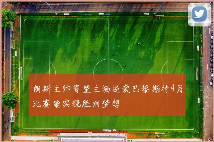 朗斯主帅寄望主场逆袭巴黎期待4月比赛能实现胜利梦想